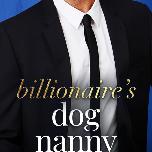 Billionaire’s Dog Nanny: An Enemies to Lovers Romantic Comedy (Romcom Billionaire Standalones)